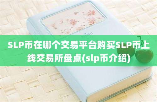 SLP币在哪个交易平台购买SLP币上线交易所盘点(slp币介绍)