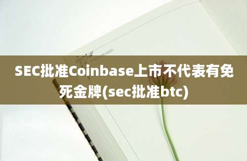 SEC批准Coinbase上市不代表有免死金牌(sec批准btc)