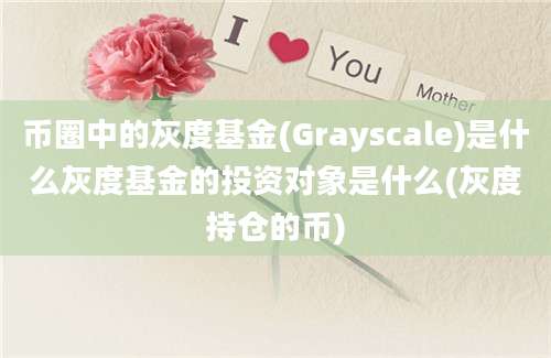 币圈中的灰度基金(Grayscale)是什么灰度基金的投资对象是什么(灰度持仓的币)