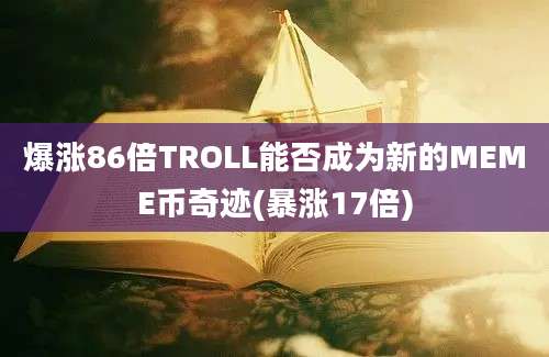 爆涨86倍TROLL能否成为新的MEME币奇迹(暴涨17倍)