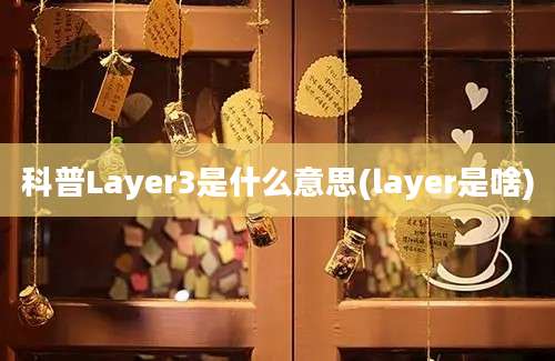 科普Layer3是什么意思(layer是啥)