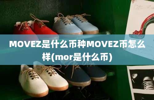 MOVEZ是什么币种MOVEZ币怎么样(mor是什么币)