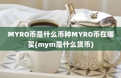 MYRO币是什么币种MYRO币在哪买(mym是什么货币)