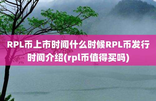 RPL币上市时间什么时候RPL币发行时间介绍(rpl币值得买吗)