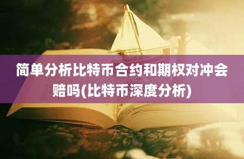 简单分析比特币合约和期权对冲会赔吗(比特币深度分析)