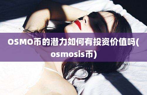 OSMO币的潜力如何有投资价值吗(osmosis币)