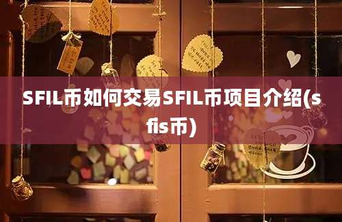 SFIL币如何交易SFIL币项目介绍(sfis币)