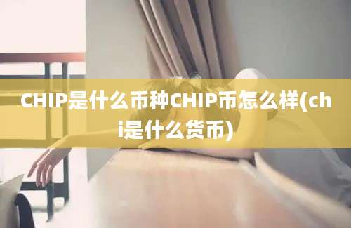 CHIP是什么币种CHIP币怎么样(chi是什么货币)