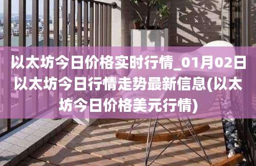 以太坊今日价格实时行情_01月02日以太坊今日行情走势最新信息(以太坊今日价格美元行情)