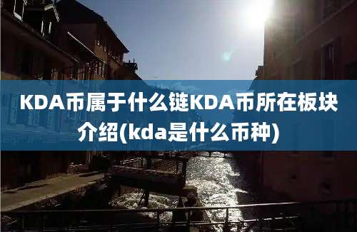 KDA币属于什么链KDA币所在板块介绍(kda是什么币种)