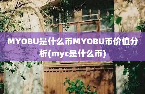 MYOBU是什么币MYOBU币价值分析(myc是什么币)