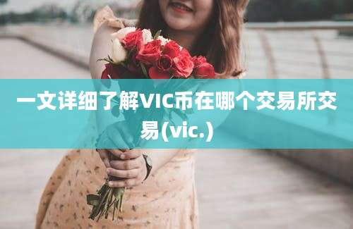 一文详细了解VIC币在哪个交易所交易(vic.)