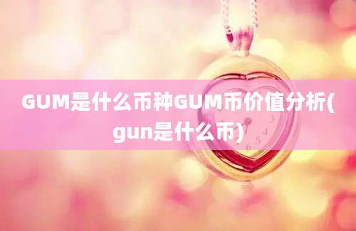 GUM是什么币种GUM币价值分析(gun是什么币)