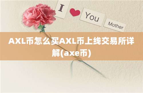 AXL币怎么买AXL币上线交易所详解(axe币)