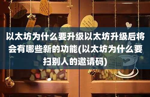 以太坊为什么要升级以太坊升级后将会有哪些新的功能(以太坊为什么要扫别人的邀请码)