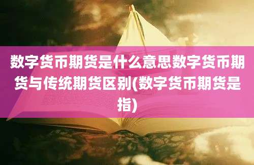 数字货币期货是什么意思数字货币期货与传统期货区别(数字货币期货是指)