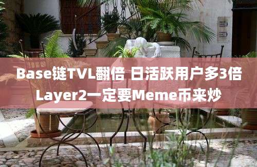 Base链TVL翻倍 日活跃用户多3倍Layer2一定要Meme币来炒