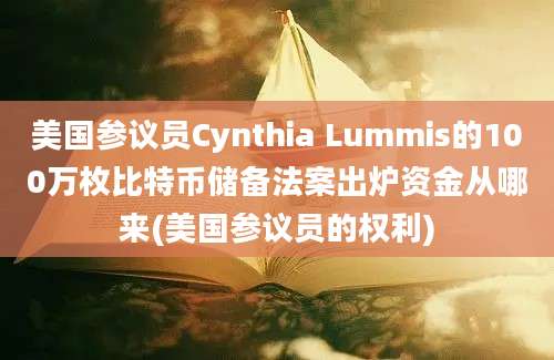 美国参议员Cynthia Lummis的100万枚比特币储备法案出炉资金从哪来(美国参议员的权利)