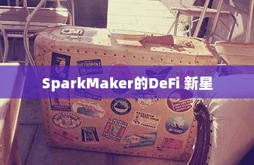 SparkMaker的DeFi 新星