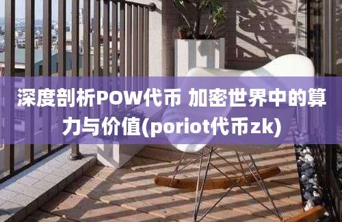 深度剖析POW代币 加密世界中的算力与价值(poriot代币zk)