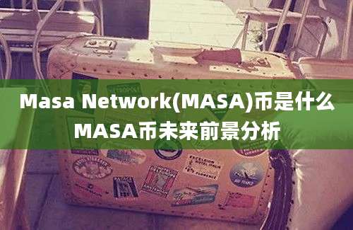 Masa Network(MASA)币是什么MASA币未来前景分析