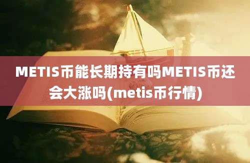 METIS币能长期持有吗METIS币还会大涨吗(metis币行情)