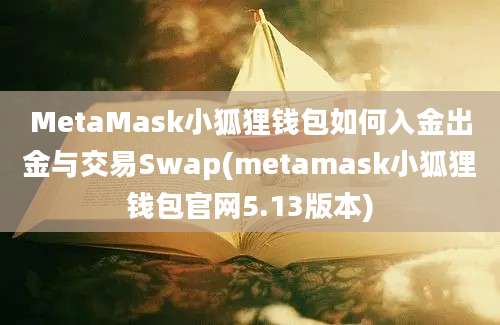 MetaMask小狐狸钱包如何入金出金与交易Swap(metamask小狐狸钱包官网5.13版本)