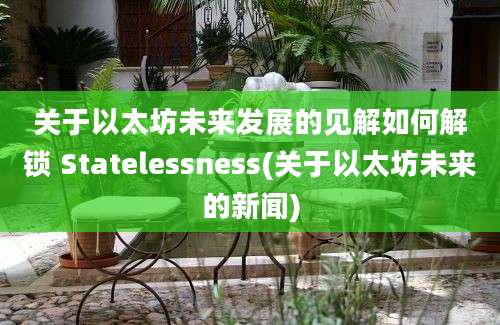 关于以太坊未来发展的见解如何解锁 Statelessness(关于以太坊未来的新闻)