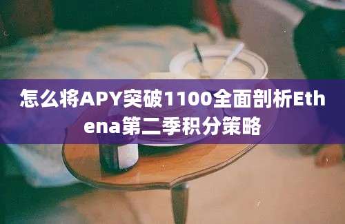 怎么将APY突破1100全面剖析Ethena第二季积分策略