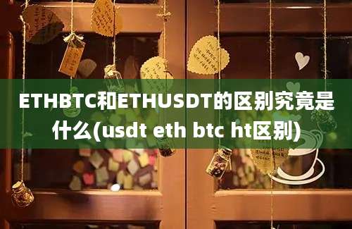 ETHBTC和ETHUSDT的区别究竟是什么(usdt eth btc ht区别)