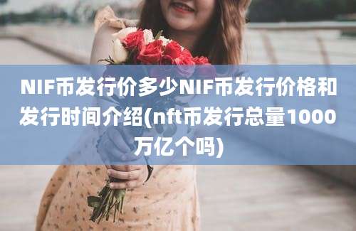 NIF币发行价多少NIF币发行价格和发行时间介绍(nft币发行总量1000万亿个吗)