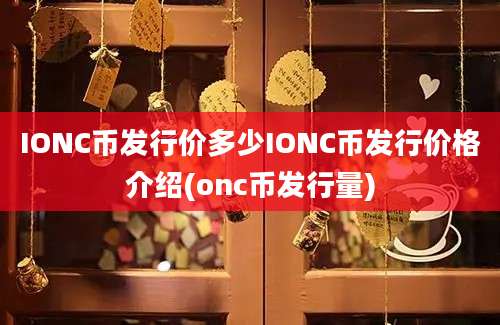 IONC币发行价多少IONC币发行价格介绍(onc币发行量)