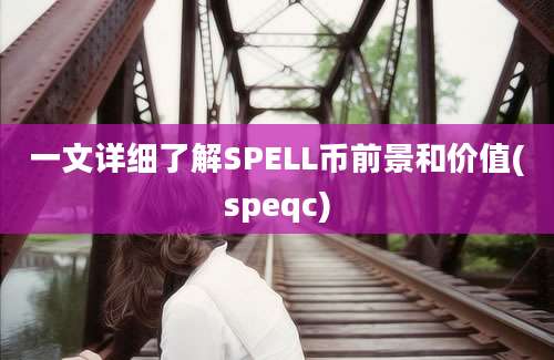 一文详细了解SPELL币前景和价值(speqc)