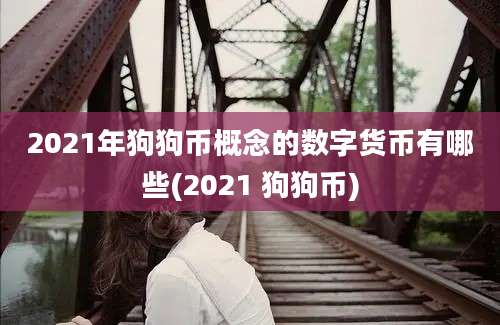 2021年狗狗币概念的数字货币有哪些(2021 狗狗币)