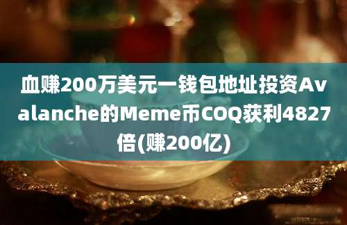 血赚200万美元一钱包地址投资Avalanche的Meme币COQ获利4827倍(赚200亿)