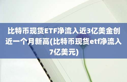 比特币现货ETF净流入近3亿美金创近一个月新高(比特币现货etf净流入7亿美元)