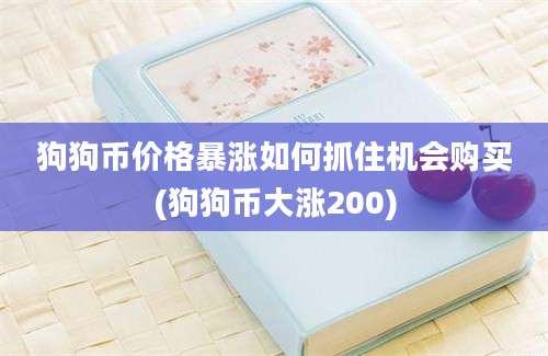 狗狗币价格暴涨如何抓住机会购买(狗狗币大涨200)