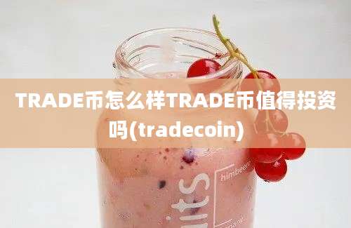 TRADE币怎么样TRADE币值得投资吗(tradecoin)