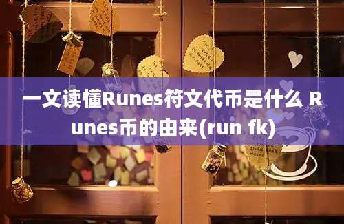 一文读懂Runes符文代币是什么 Runes币的由来(run fk)