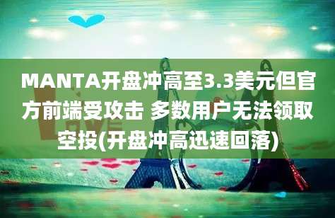 MANTA开盘冲高至3.3美元但官方前端受攻击 多数用户无法领取空投(开盘冲高迅速回落)