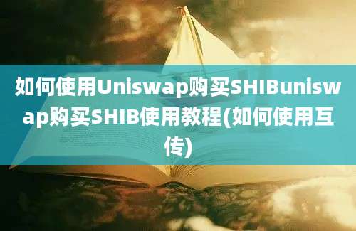 如何使用Uniswap购买SHIBuniswap购买SHIB使用教程(如何使用互传)