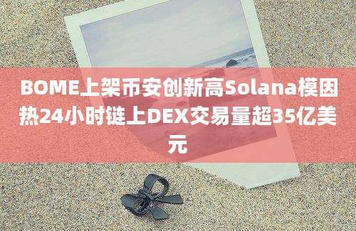 BOME上架币安创新高Solana模因热24小时链上DEX交易量超35亿美元