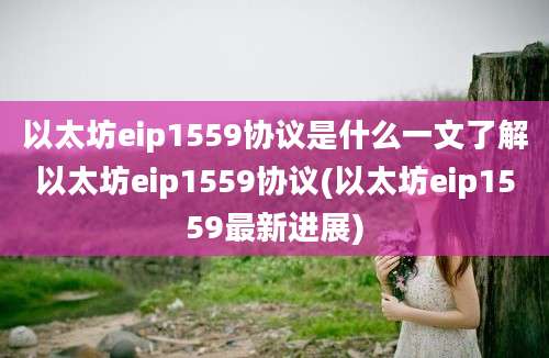 以太坊eip1559协议是什么一文了解以太坊eip1559协议(以太坊eip1559最新进展)