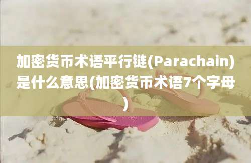 加密货币术语平行链(Parachain)是什么意思(加密货币术语7个字母)