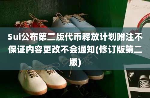 Sui公布第二版代币释放计划附注不保证内容更改不会通知(修订版第二版)