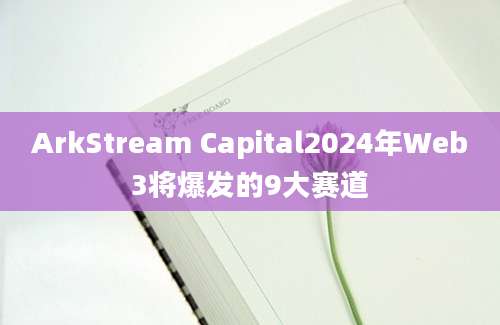 ArkStream Capital2024年Web3将爆发的9大赛道