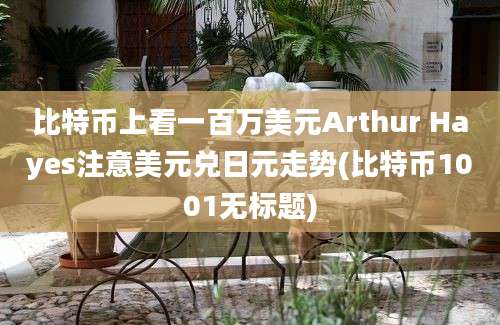 比特币上看一百万美元Arthur Hayes注意美元兑日元走势(比特币1001无标题)