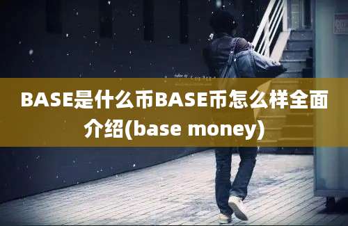 BASE是什么币BASE币怎么样全面介绍(base money)