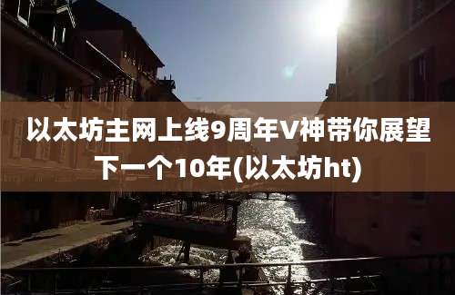 以太坊主网上线9周年V神带你展望下一个10年(以太坊ht)