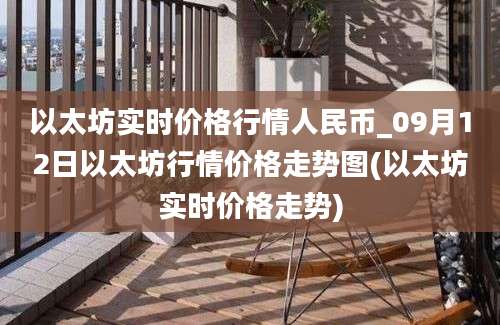 以太坊实时价格行情人民币_09月12日以太坊行情价格走势图(以太坊实时价格走势)